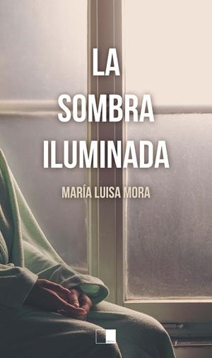 SOMBRA ILUMINADA, LA | 9788416299829 | MORA ALAMEDA, MARÍA LUISA
