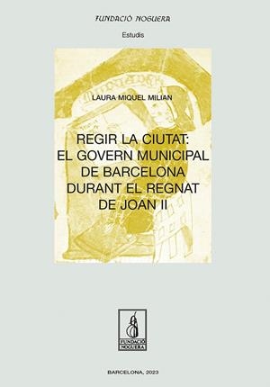 REGIR LA CIUTAT : EL GOVERN MUNICIPAL DE BARCELONA DURANT EL REGNAT DE JOAN II | 9788413034522 | MIQUEL MILIAN, LAURA