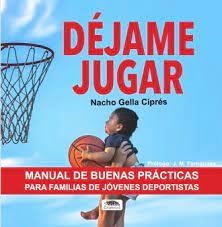 DEJAME JUGAR. MANUAL DE BUENAS PRÁCTICAS PARA FAMILIAS DE JÓVENES DEPORTISTAS | 9788418692444 | GELLA CIPRÉS, NACHO