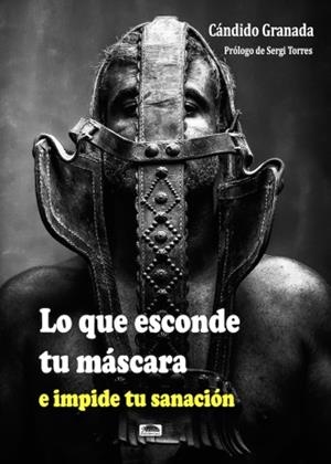 LO QUE ESCONDE TU MÁSCARA E IMPIDE TU SANACIÓN | 9788418692079 | GRANADA ÁLVAREZ, CÁNDIDO