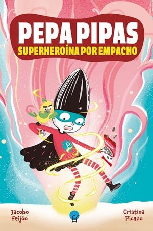PEPA PIPAS. SUPERHEROÍNA POR EMPACHO | 9788419472410 | FEIJÓO, JACOBO / PICAZO, CRISTINA