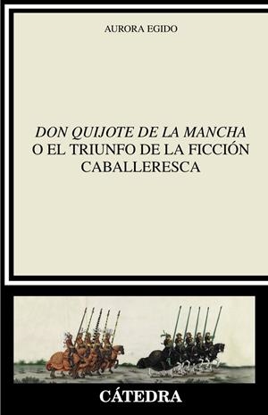 DON QUIJOTE DE LA MANCHA O EL TRIUNFO DE LA FICCIÓN CABALLERESCA | 9788437645872 | EGIDO, AURORA