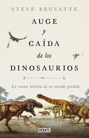 AUGE Y CAÍDA DE LOS DINOSAURIOS | 9788419399991 | BRUSATTE, STEVE