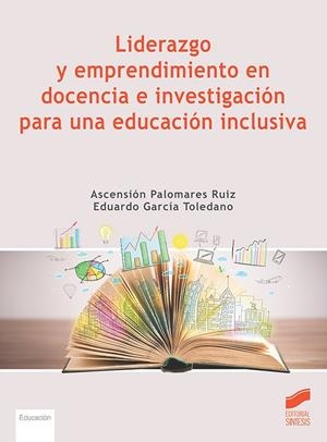 LIDERAZGO Y EMPRENDIMIENTO EN DOCENCIA E INVESTIGACIO´N PARA UNA EDUCACIO´N INCLUSIVA | 9788413572567 | PALOMARES RUIZ, ASCENSIÓN / GARCÍA TOLEDANO, EDUARDO