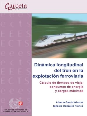 DINAMICA LONGITUDINAL DEL TREN EN LA EXPLOTACIÓN FERROVIARIA | 9788419034243 | GARCIA ALVAREZ, ALBERTO / GONZALEZ FRANCO, IGNACIO