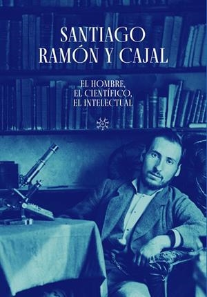 SANTIAGO RAMÓN Y CAJAL. EL HOMBRE, EL CIENTÍFICO, EL INTELECTUAL | 9788413406480 | SCHUHMACHER, ALBERTO J. / SERRANO SANZ, JOSÉ MARÍA