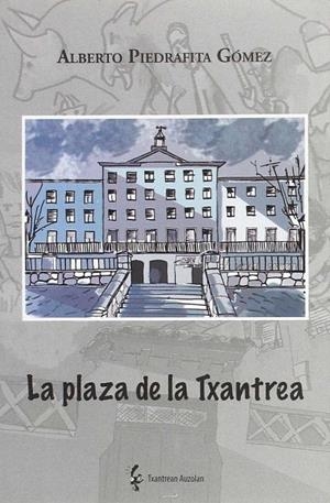 PLAZA DE LA TXANTREA, LA | 9788461731978 | PIEDRAFITA GOMEZ, ALBERTO