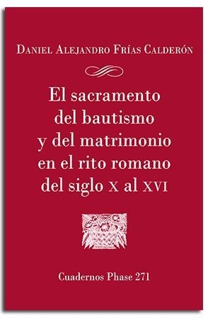 SACRAMENTO DEL BAUTISMO Y DEL MATRIMONIO EN EL RITO ROMANO DEL SIGLO X AL XVI, EL | 9788491655473 | FRIAS CALDERON, DANIEL ALEJANDRO