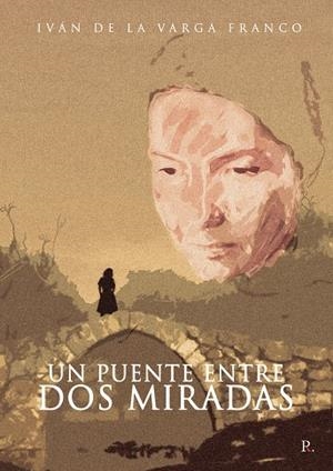 PUENTE ENTRE DOS MIRADAS, UN | 9788419429384 | DE LA VARGA FRANCO, IVÁN