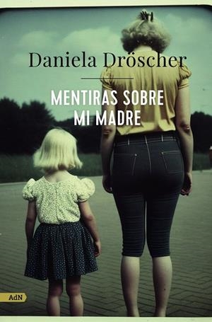 MENTIRAS SOBRE MI MADRE | 9788411482233 | DRÖSCHER, DANIELA