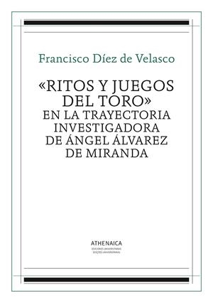 RITOS Y JUEGOS DEL TORO EN LA TRAYECTORIA INVESTIGADORA DE ÁNGEL ÁLVAREZ DE MIRANDA | 9788416230815 | DÍEZ DE VELASCO, FRANCISCO