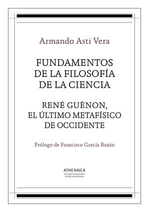 FUNDAMENTOS DE LA FILOSOFÍA DE LA CIENCIA / RENÉ GUÉNON, EL ÚLTIMO METAFÍSICO D | 9788416230280 | ASTI VERA, ARMANDO