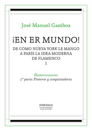 ¡EN ER MUNDO! DE CÓMO NUEVA YORK LE MANGÓ A PARÍS LA IDEA MODERNA DE FLAMENCO 1 | 9788416770151 | GAMBOA, JOSÉ MANUEL