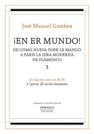 ¡EN ER MUNDO! DE CÓMO NUEVA YORK LE MANGÓ A PARÍS LA IDEA MODERNA DE FLAMENCO 3 | 9788416770519 | GAMBOA, JOSÉ MANUEL