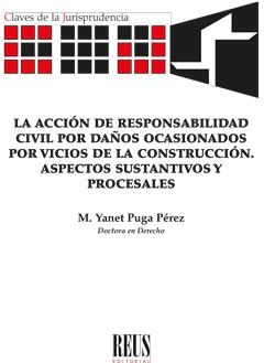 ACCIÓN DE RESPONSABILIDAD CIVIL POR DAÑOS OCASIONADOS POR VICIOS DE LA CONSTRUCCIÓN, LA. ASPECTOS SUSTANTIVOS Y PROCESALES | 9788429027372 | PUGA PÉREZ, M. YANET