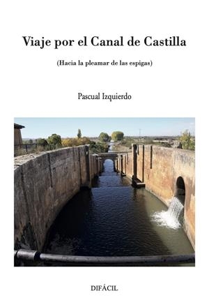 VIAJE POR EL CANAL DE CASTILLA | 9788412673296 | IZQUIERDO, PASCUAL