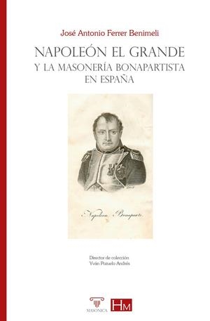 NAPOLEON EL GRANDE Y LA MASONERIA BONAPARTISTA EN ESPAÑA | 9788419044921 | FERRER BENIMELI, JOSÉ ANTONIO