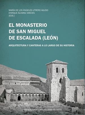 MONASTERIO DE SAN MIGUEL DE ESCALADA (LEON), EL. ARQUITECTURA Y CANTERAS A LO LARGO DE SU HISTORIA | 9788400111052