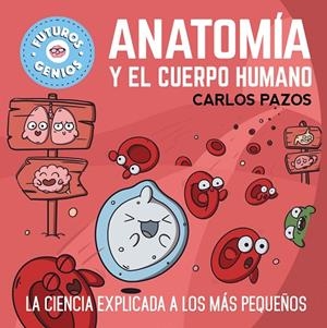 ANATOMÍA Y EL CUERPO HUMANO (FUTUROS GENIOS) | 9788448865597 | PAZOS, CARLOS