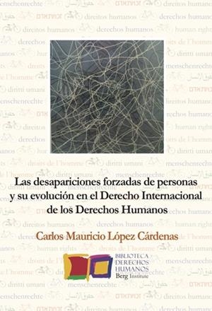 DESAPARICIONES FORZADAS DE PERSONAS Y SU EVOLUCIÓN EN EL DERECHO INTERNACIONAL DE LOS DERECHOS HUMANOS, LAS | 9788494852817 | LÓPEZ CARDENAS, CARLOS MAURICIO