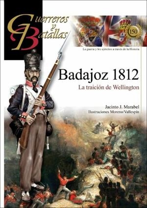 GUERREROS Y BATALLAS 150 BADAJOZ 1812 LA TRAICION DE WELLIN | 9788412690224 | MARABEL, JACINTO J.
