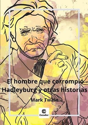 HOMBRE QUE CORROMPIÓ HADLEYBURG Y OTROS RELATOS, EL | 9788412564181 | TWAIN, MARK