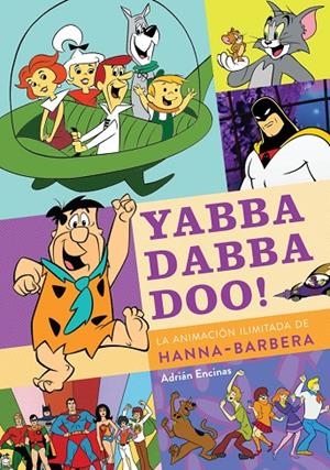 YABBA DABBA DOO. LA ANIMACIÓN ILIMITADA DE HANNA BARBERA | 9788419790149 | ENCINAS, ADRIAN