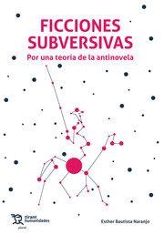 FICCIONES SUBVERSIVAS. POR UNA TEORIA DE LA ANTINOVELA | 9788419588425 | BAUTISTA NARANJO,ESTHER