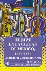 JAZZ EN LA CIUDAD DE MEXICO, 1960-1969, EL | 9786071676351 | ZUCKERMANN, ALBERTO