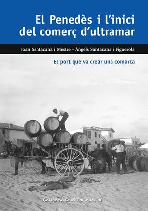 PENEDES I L'INICI DEL COMERÇ D'ULTRAMAR, EL. EL PORT QUE VA CREAR UNA COMARCA | 9788423208937 | SANTACANA MESTRE, JOAN