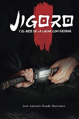 JIGORO Y EL ARTE DE LA LUCHA CON KATANA | 9788412670844 | SANDE MARTÍNEZ, JOSÉ ANTONIO