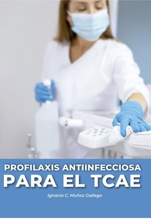 PROFILAXIS ANTIINFECCIOSA PARA EL TCAE | 9788418980985 | MUñOZ GALLEGO, IGNACIO C.