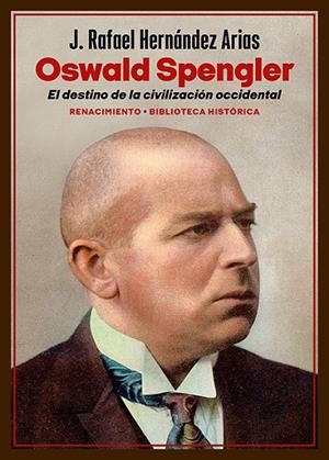 OSWALD SPENGLER. EL DESTINO DE LA CIVILIZACIÓN OCCIDENTAL | 9788419791368 | HERNANDEZ ARIAS, J. RAFAEL