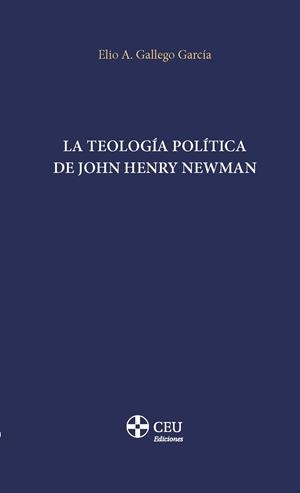 TEOLOGÍA POLÍTICA DE JOHN HENRY NEWMAN, LA | 9788419111517 | GALLEGO GARCÍA, ELIO A.