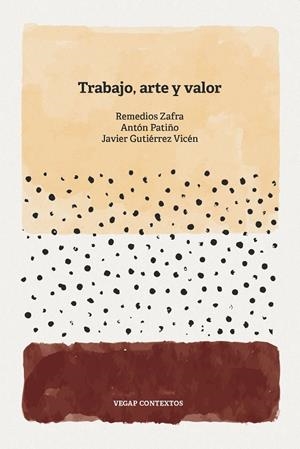 TRABAJO, ARTE Y VALOR | 9788412685947 | ZAFRA ALCARAZ, REMEDIOS/PATIÑO, ANTÓN/GUTIÉRREZ VICÉN, JAVIER