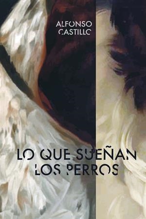 LO QUE SUEÑAN LOS PERROS | 9788494598289 | CASTILLO FERNÁNDEZ, ALFONSO