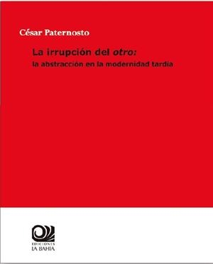 IRRUPCIÓN DEL OTRO, LA : LA ABSTRACCIÓN EN LA MODERNIDAD TARDÍA | 9788412020373 | PATERNOSTO, CÉSAR
