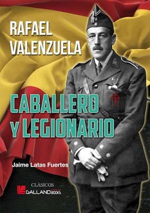 CABALLERO Y LEGIONARIO. RAFAEL VALENZUELA | 9788419469175 | LATAS FUERTES, JAIME