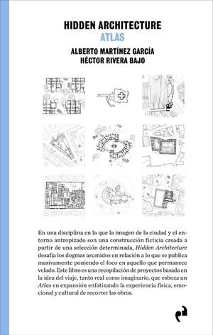 HIDDEN ARCHITECTURE. ATLAS | 9788419050786 | MARTINEZ GARCÍA, ALBERTO / RIVERA BAJO, HÉCTOR