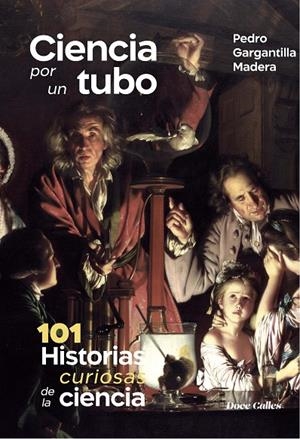 CIENCIA POR UN TUBO. 101 HISTORIAS DE LA CIENCIA | 9788497444521 | GARGANTILLA MADERA, PEDRO