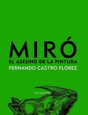 MIRÓ. EL ASESINO DE LA PINTURA | 9788496775688 | CASTRO FLÓREZ, FERNANDO
