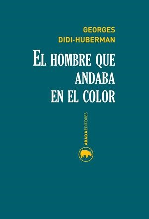 HOMBRE QUE ANDABA EN EL COLOR, EL | 9788416160174 | DIDI-HUBERMAN, GEORGES