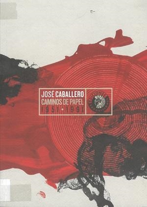 JOSE CABALLERO CAMINOS DE PAPEL 1951-1991 | 9788487619861 | CABALLERO, JOSÉ