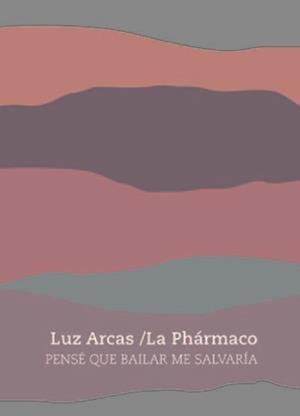 PENSÉ QUE BAILAR ME SALVARÍA | 9788419323057 | ARCAS, LUZ