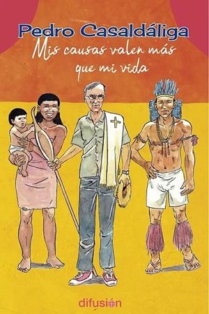 PEDRO CASALDÁLIGA. MIS CAUSAS VALEN MÁS QUE MI VIDA | 9788412524710