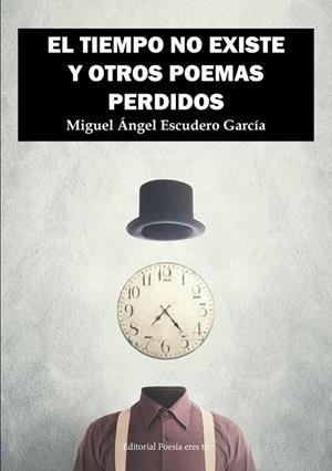 TIEMPO NO EXISTE Y OTROS POEMAS PERDIDOS, EL | 9788418893599 | ESCUDERO GARCÍA, MIGUEL ÁNGEL
