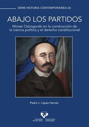 ABAJO LOS PARTIDOS. MOISEI OSTROGORSKI EN LA CONSTRUCCION DE LA CIENCIA POLÍTICA Y EL DERECHO CONSTITUCIONAL | 9788413195384 | LÓPEZ HERRAIZ, PEDRO L.
