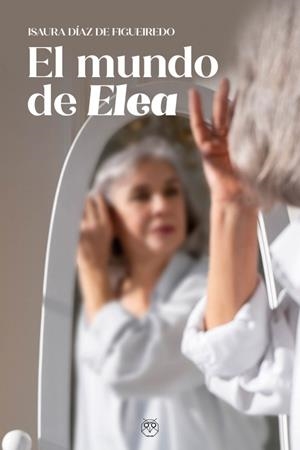 MUNDO DE ELEA, EL | 9788412694338 | DÍAZ DE FIGUEIREDO, ISAURA