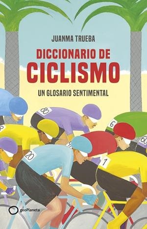 DICCIONARIO SENTIMENTAL DEL CICLISMO | 9788408269366 | TRUEBA FAJARDO, JUANMA