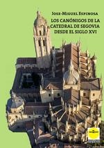 CANONIGOS DE LA CATEDRAL DE SEGOVIA DEL SIGLO XVI, LOS | 9788417892609 | ESPINOSA, JOSE MIGUEL
